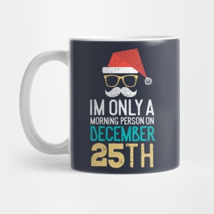 IM ONLY A MORNING PERSON ON DECEMBER 25TH Mug